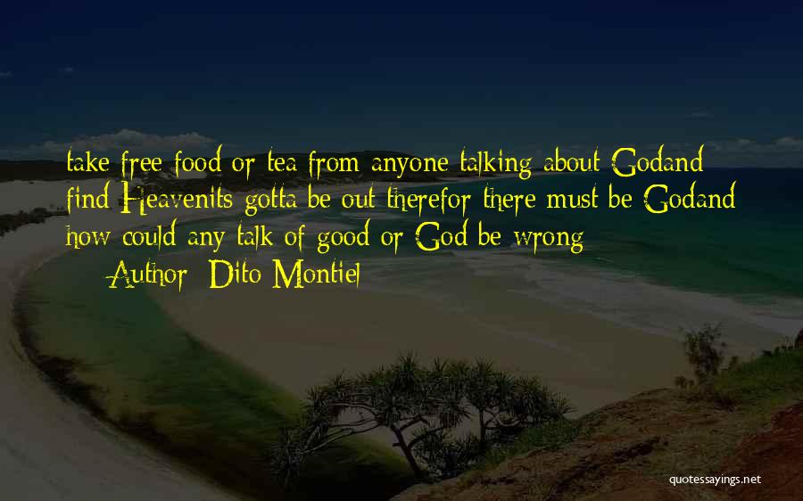 Dito Montiel Quotes: Take Free Food Or Tea From Anyone Talking About Godand Find Heavenits Gotta Be Out Therefor There Must Be Godand
