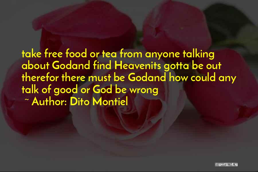 Dito Montiel Quotes: Take Free Food Or Tea From Anyone Talking About Godand Find Heavenits Gotta Be Out Therefor There Must Be Godand