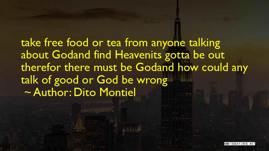 Dito Montiel Quotes: Take Free Food Or Tea From Anyone Talking About Godand Find Heavenits Gotta Be Out Therefor There Must Be Godand