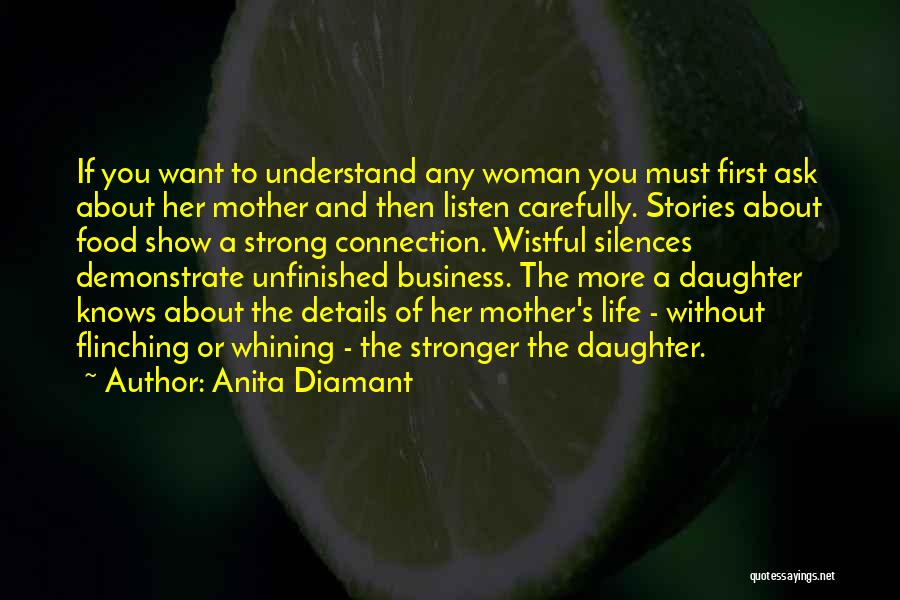 Anita Diamant Quotes: If You Want To Understand Any Woman You Must First Ask About Her Mother And Then Listen Carefully. Stories About