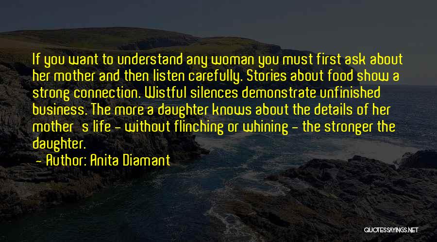 Anita Diamant Quotes: If You Want To Understand Any Woman You Must First Ask About Her Mother And Then Listen Carefully. Stories About