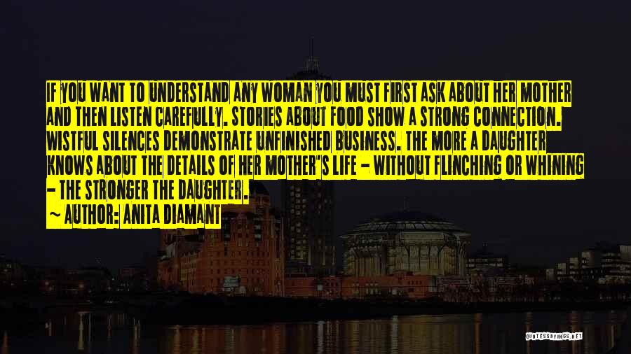 Anita Diamant Quotes: If You Want To Understand Any Woman You Must First Ask About Her Mother And Then Listen Carefully. Stories About