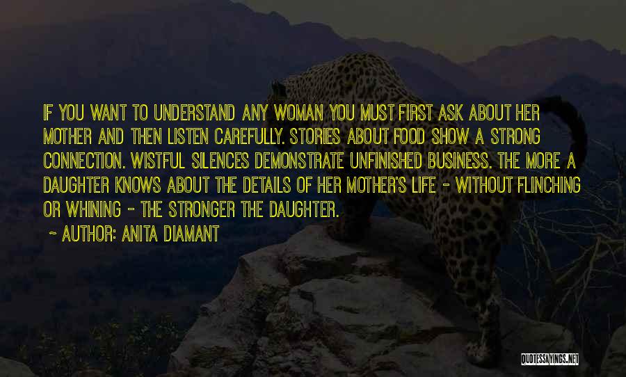 Anita Diamant Quotes: If You Want To Understand Any Woman You Must First Ask About Her Mother And Then Listen Carefully. Stories About