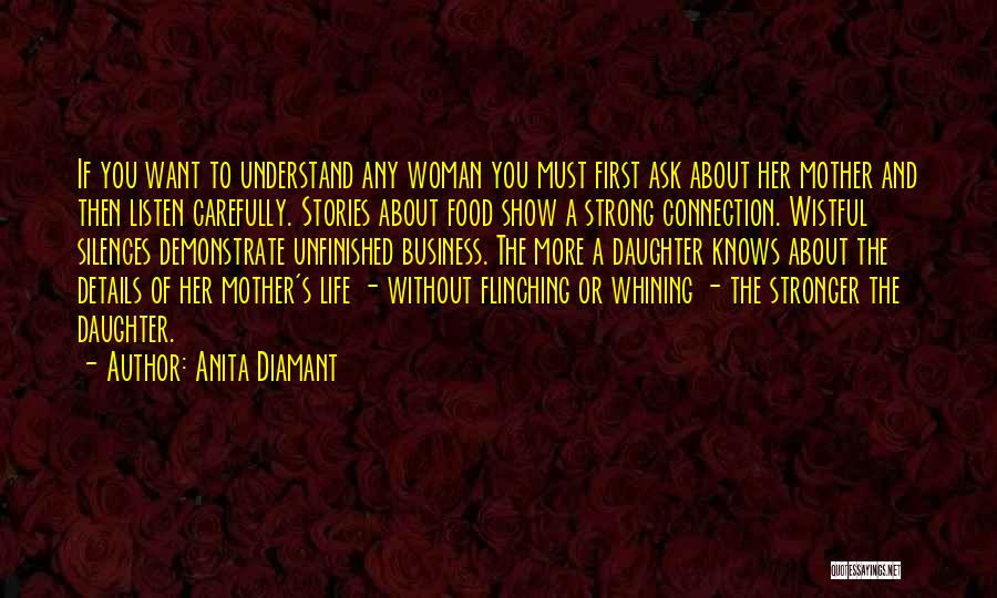 Anita Diamant Quotes: If You Want To Understand Any Woman You Must First Ask About Her Mother And Then Listen Carefully. Stories About