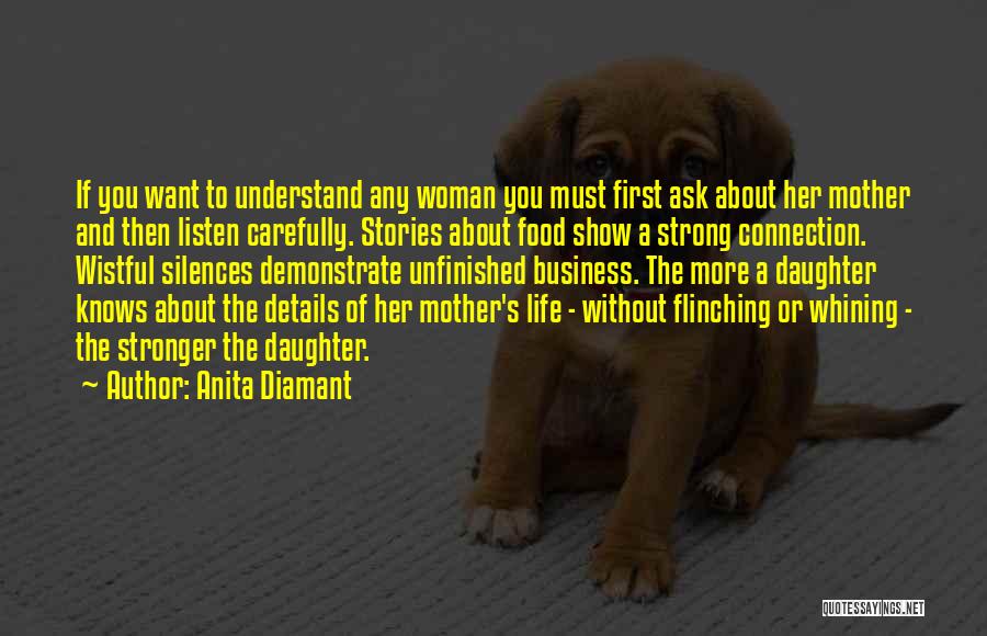 Anita Diamant Quotes: If You Want To Understand Any Woman You Must First Ask About Her Mother And Then Listen Carefully. Stories About