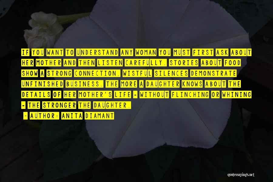 Anita Diamant Quotes: If You Want To Understand Any Woman You Must First Ask About Her Mother And Then Listen Carefully. Stories About