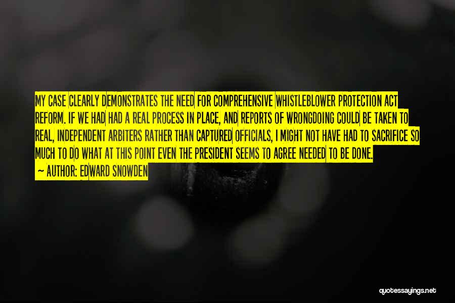 Edward Snowden Quotes: My Case Clearly Demonstrates The Need For Comprehensive Whistleblower Protection Act Reform. If We Had Had A Real Process In