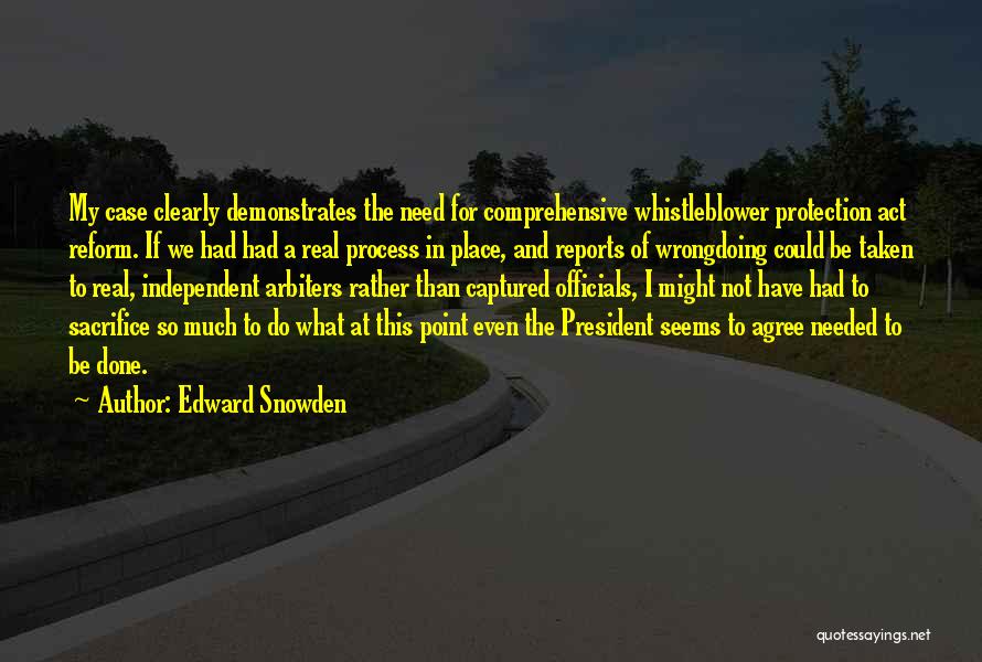 Edward Snowden Quotes: My Case Clearly Demonstrates The Need For Comprehensive Whistleblower Protection Act Reform. If We Had Had A Real Process In