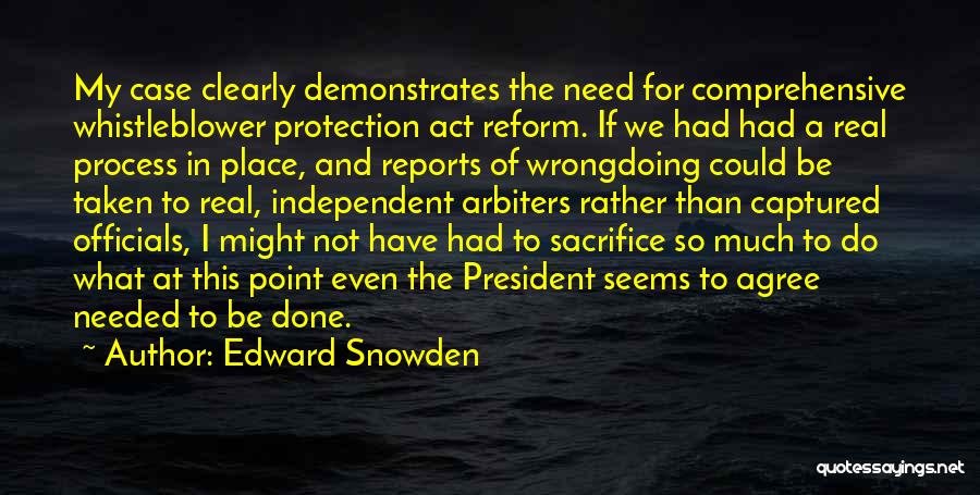 Edward Snowden Quotes: My Case Clearly Demonstrates The Need For Comprehensive Whistleblower Protection Act Reform. If We Had Had A Real Process In