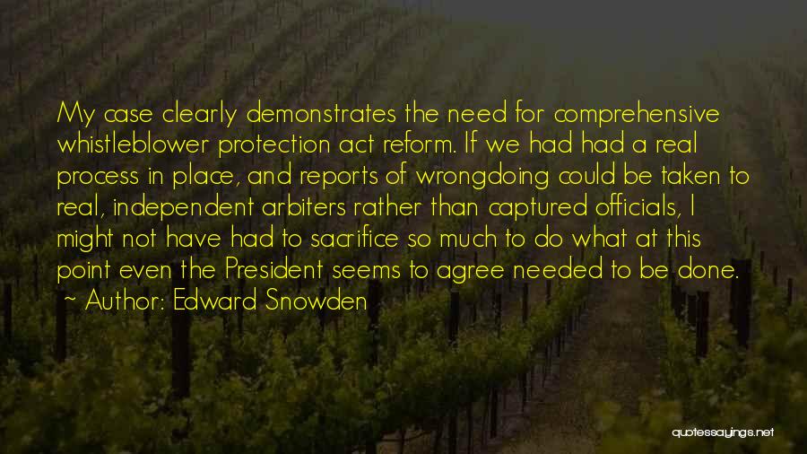 Edward Snowden Quotes: My Case Clearly Demonstrates The Need For Comprehensive Whistleblower Protection Act Reform. If We Had Had A Real Process In