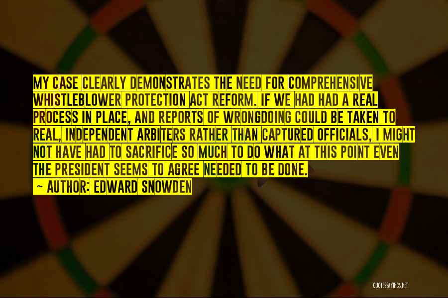 Edward Snowden Quotes: My Case Clearly Demonstrates The Need For Comprehensive Whistleblower Protection Act Reform. If We Had Had A Real Process In