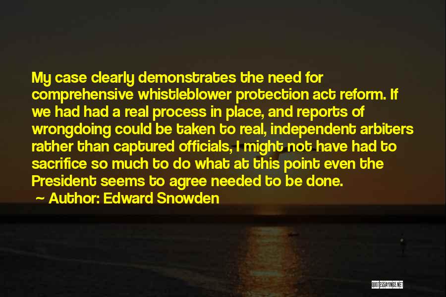 Edward Snowden Quotes: My Case Clearly Demonstrates The Need For Comprehensive Whistleblower Protection Act Reform. If We Had Had A Real Process In