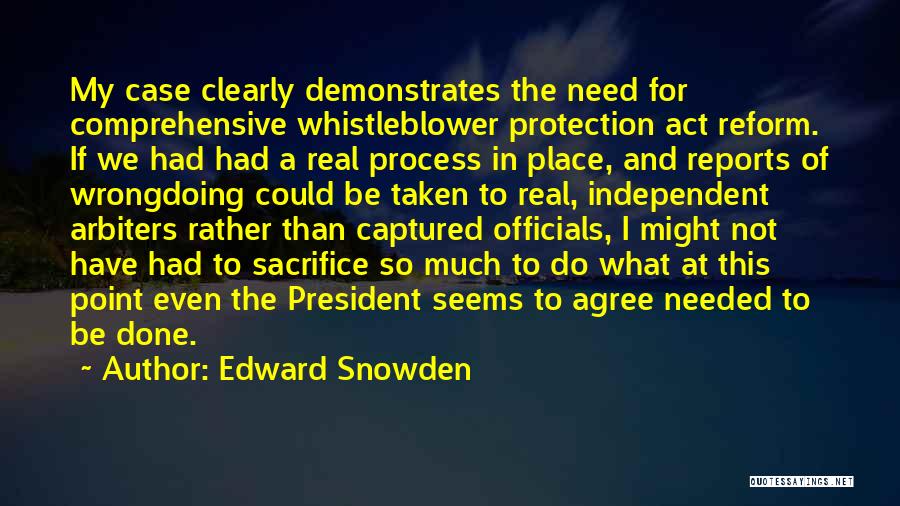 Edward Snowden Quotes: My Case Clearly Demonstrates The Need For Comprehensive Whistleblower Protection Act Reform. If We Had Had A Real Process In