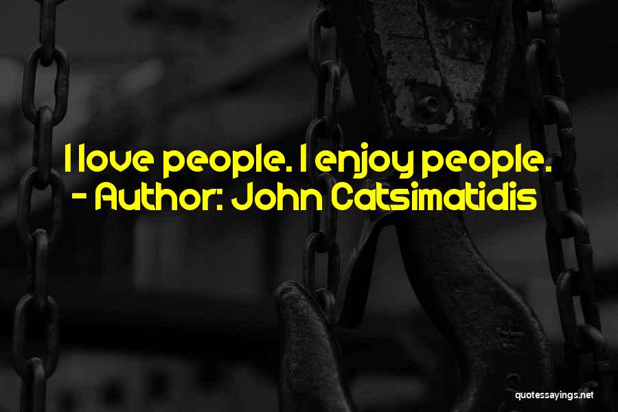 John Catsimatidis Quotes: I Love People. I Enjoy People.