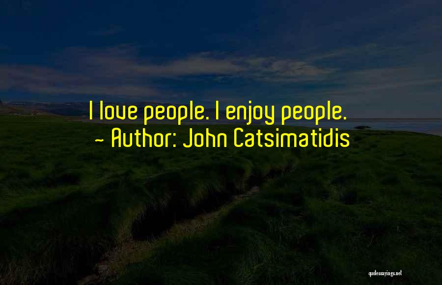 John Catsimatidis Quotes: I Love People. I Enjoy People.
