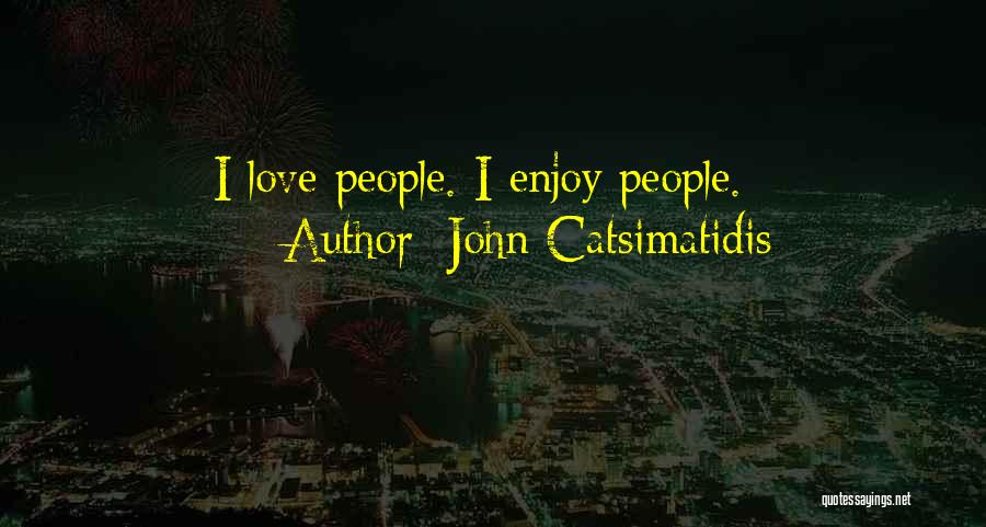 John Catsimatidis Quotes: I Love People. I Enjoy People.