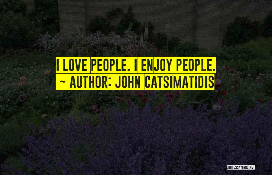 John Catsimatidis Quotes: I Love People. I Enjoy People.