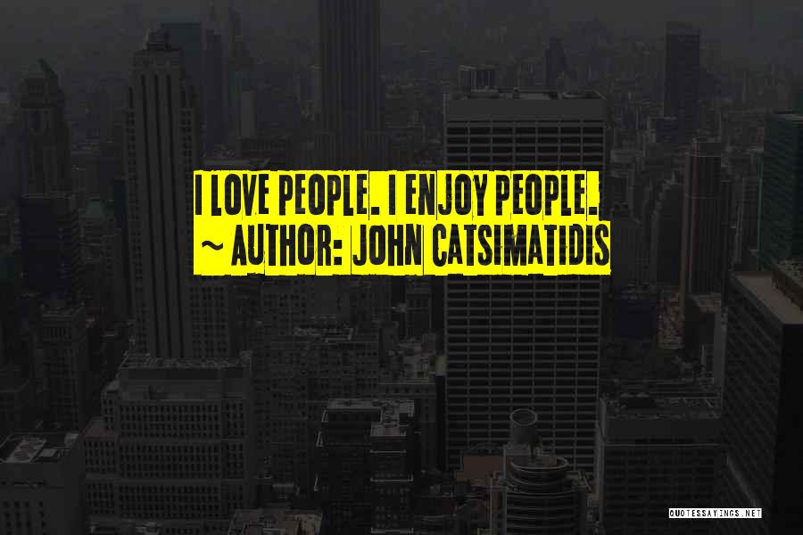 John Catsimatidis Quotes: I Love People. I Enjoy People.