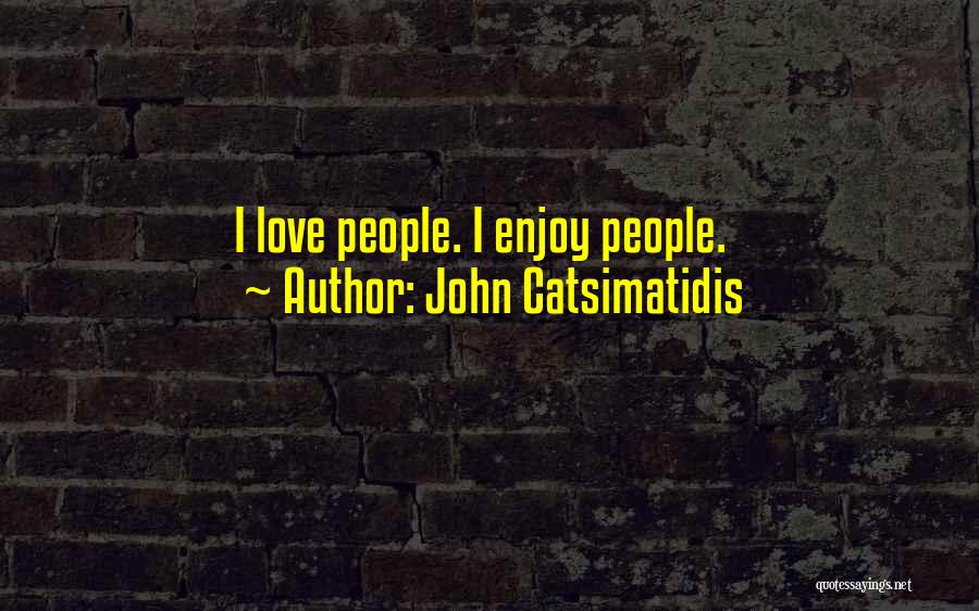 John Catsimatidis Quotes: I Love People. I Enjoy People.