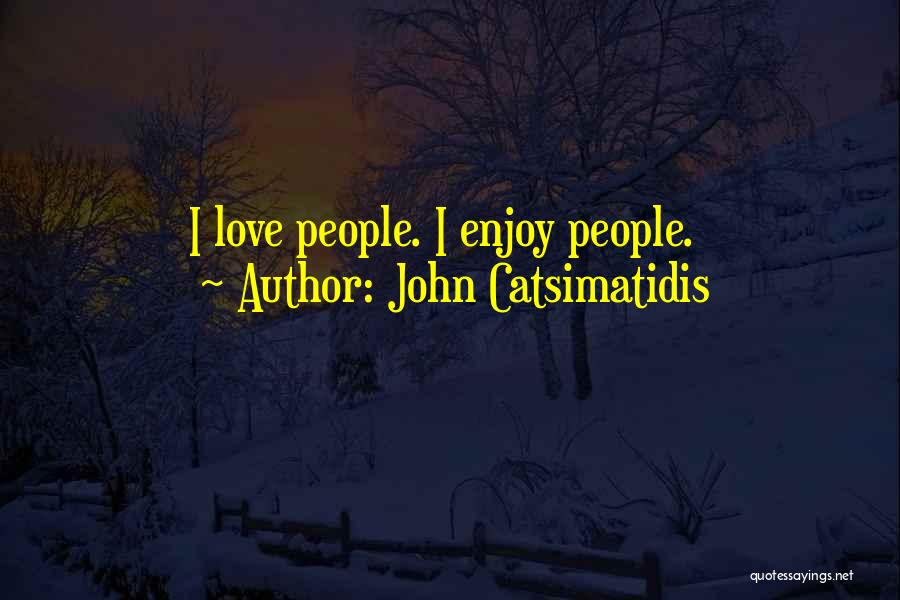 John Catsimatidis Quotes: I Love People. I Enjoy People.