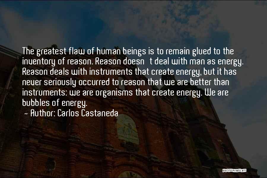 Carlos Castaneda Quotes: The Greatest Flaw Of Human Beings Is To Remain Glued To The Inventory Of Reason. Reason Doesn't Deal With Man