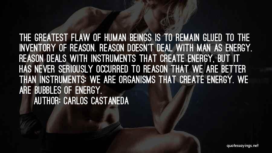 Carlos Castaneda Quotes: The Greatest Flaw Of Human Beings Is To Remain Glued To The Inventory Of Reason. Reason Doesn't Deal With Man