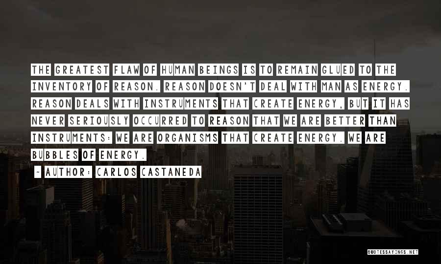 Carlos Castaneda Quotes: The Greatest Flaw Of Human Beings Is To Remain Glued To The Inventory Of Reason. Reason Doesn't Deal With Man
