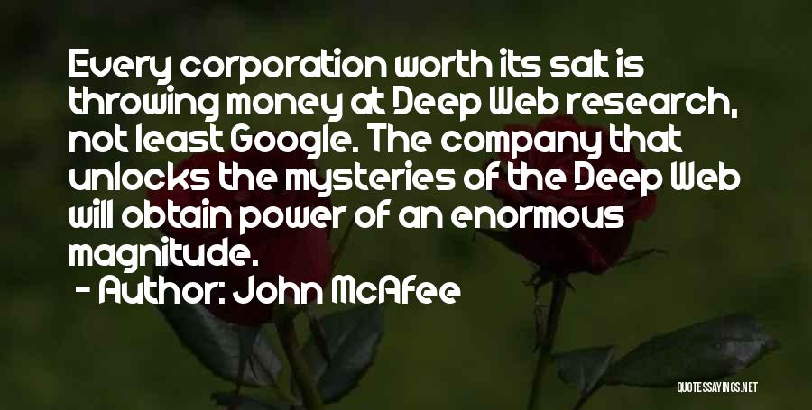 John McAfee Quotes: Every Corporation Worth Its Salt Is Throwing Money At Deep Web Research, Not Least Google. The Company That Unlocks The