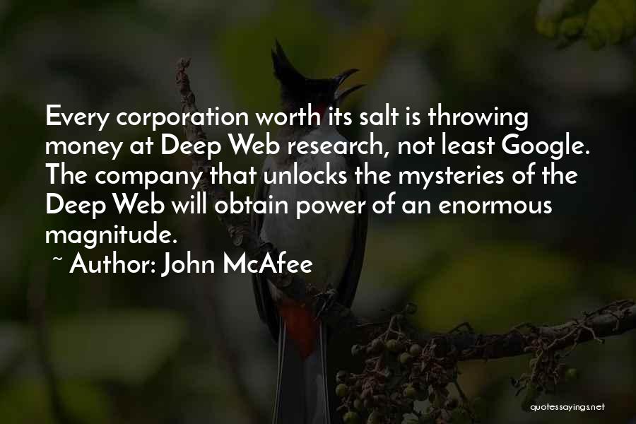 John McAfee Quotes: Every Corporation Worth Its Salt Is Throwing Money At Deep Web Research, Not Least Google. The Company That Unlocks The