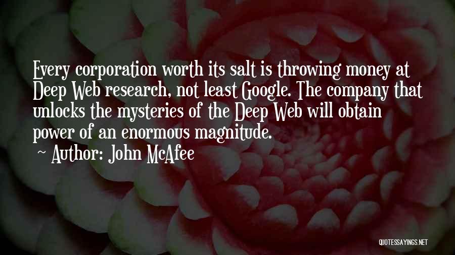 John McAfee Quotes: Every Corporation Worth Its Salt Is Throwing Money At Deep Web Research, Not Least Google. The Company That Unlocks The