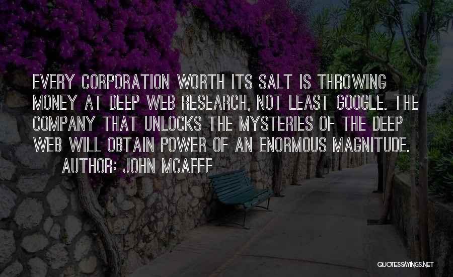 John McAfee Quotes: Every Corporation Worth Its Salt Is Throwing Money At Deep Web Research, Not Least Google. The Company That Unlocks The