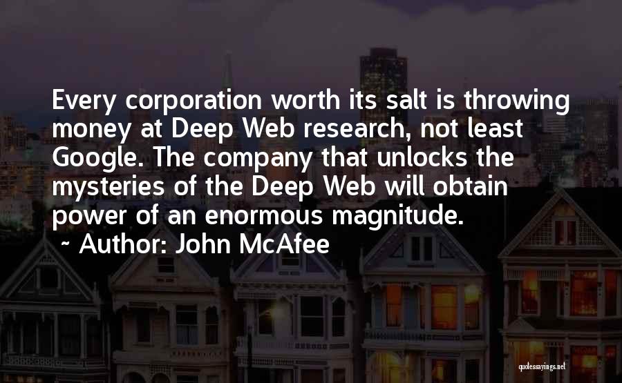 John McAfee Quotes: Every Corporation Worth Its Salt Is Throwing Money At Deep Web Research, Not Least Google. The Company That Unlocks The