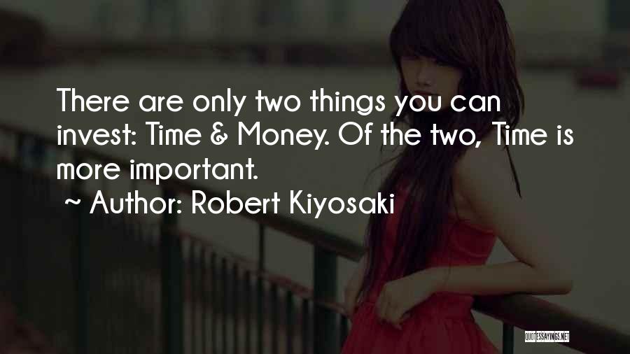 Robert Kiyosaki Quotes: There Are Only Two Things You Can Invest: Time & Money. Of The Two, Time Is More Important.