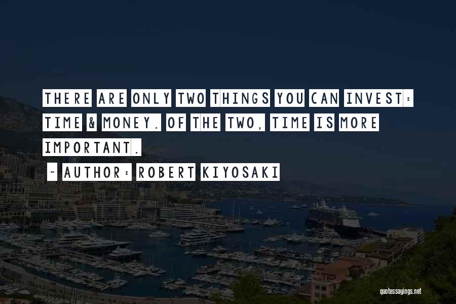 Robert Kiyosaki Quotes: There Are Only Two Things You Can Invest: Time & Money. Of The Two, Time Is More Important.