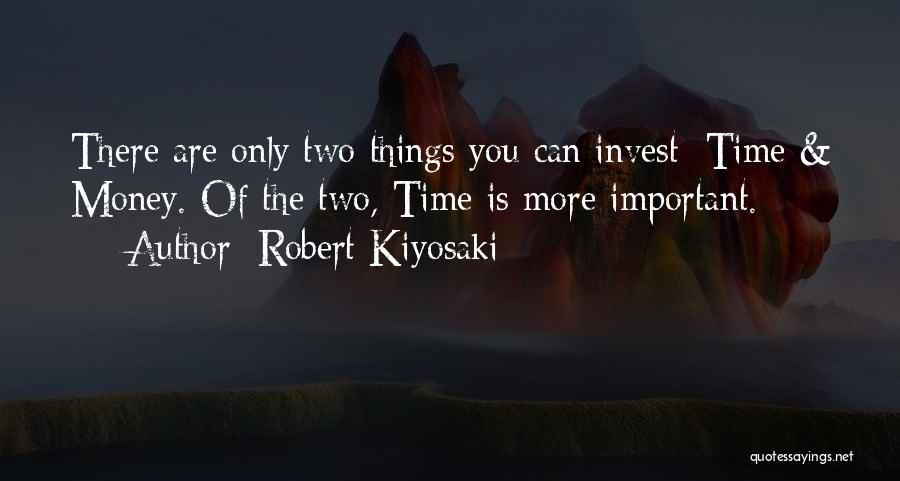 Robert Kiyosaki Quotes: There Are Only Two Things You Can Invest: Time & Money. Of The Two, Time Is More Important.