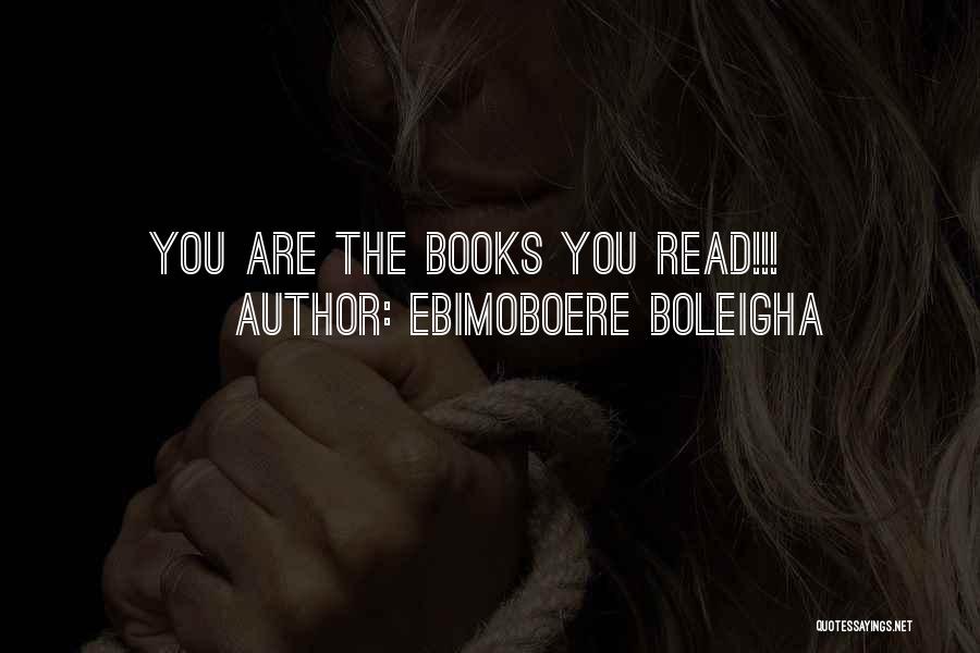 Ebimoboere Boleigha Quotes: You Are The Books You Read!!!