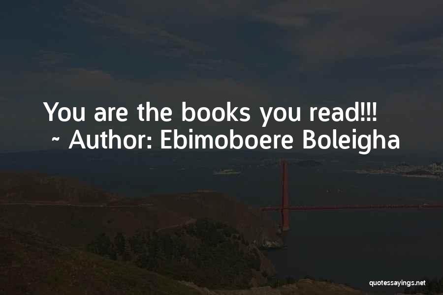 Ebimoboere Boleigha Quotes: You Are The Books You Read!!!