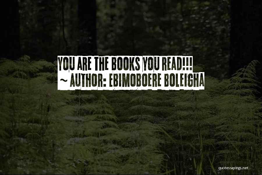 Ebimoboere Boleigha Quotes: You Are The Books You Read!!!