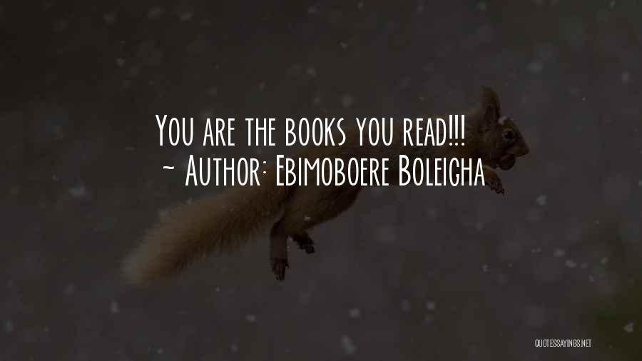 Ebimoboere Boleigha Quotes: You Are The Books You Read!!!