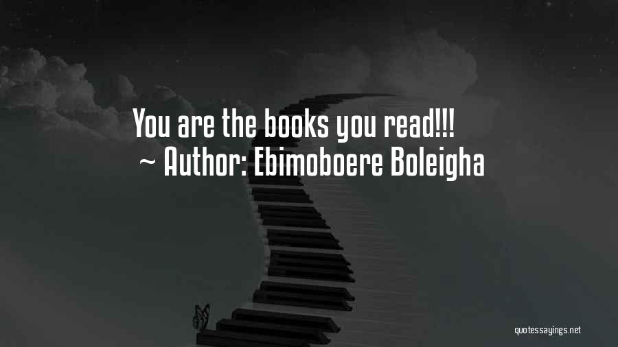 Ebimoboere Boleigha Quotes: You Are The Books You Read!!!