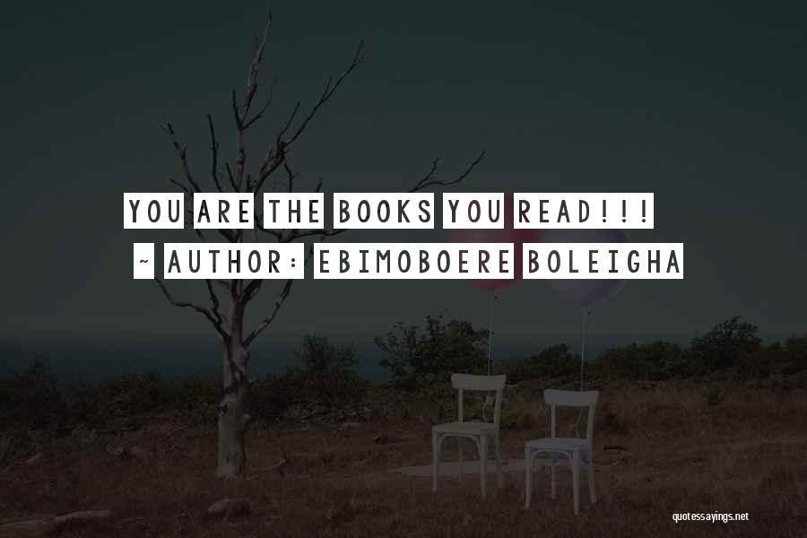Ebimoboere Boleigha Quotes: You Are The Books You Read!!!