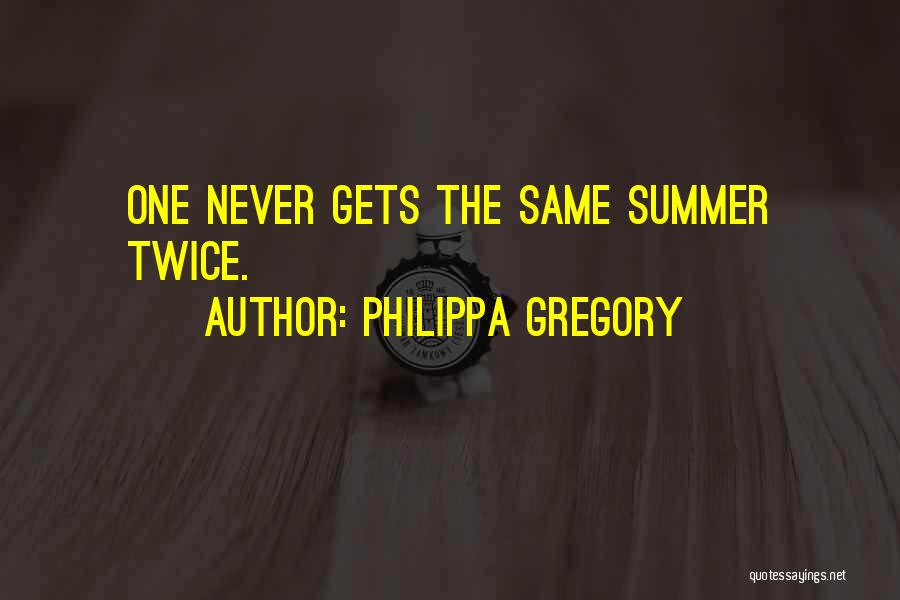 Philippa Gregory Quotes: One Never Gets The Same Summer Twice.