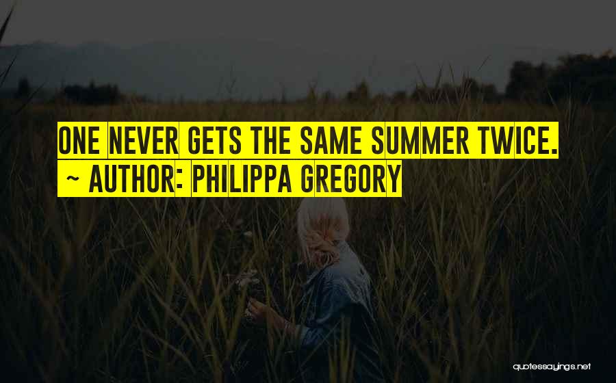 Philippa Gregory Quotes: One Never Gets The Same Summer Twice.