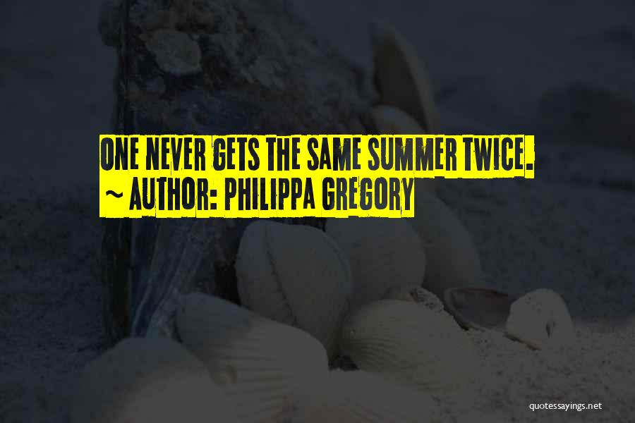Philippa Gregory Quotes: One Never Gets The Same Summer Twice.