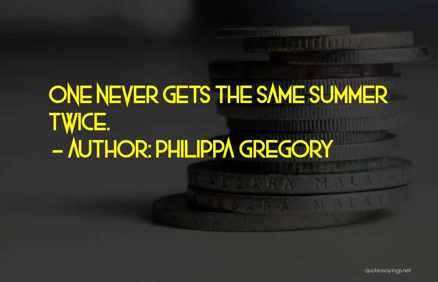 Philippa Gregory Quotes: One Never Gets The Same Summer Twice.