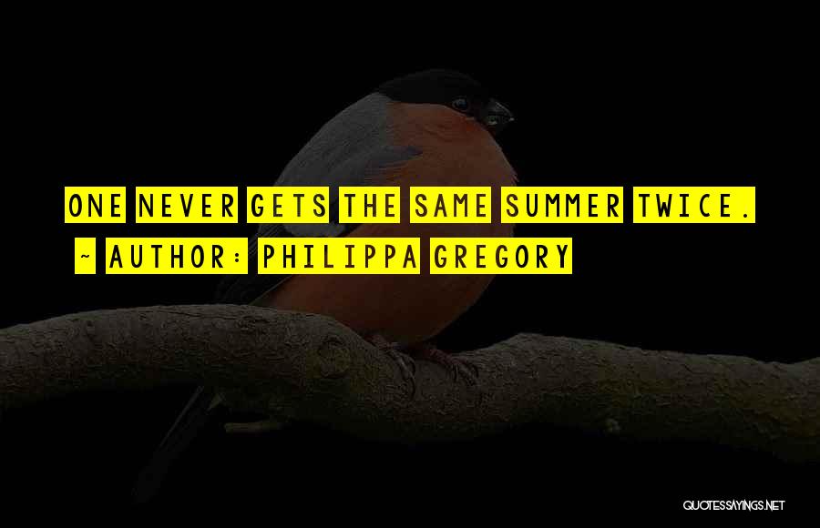 Philippa Gregory Quotes: One Never Gets The Same Summer Twice.