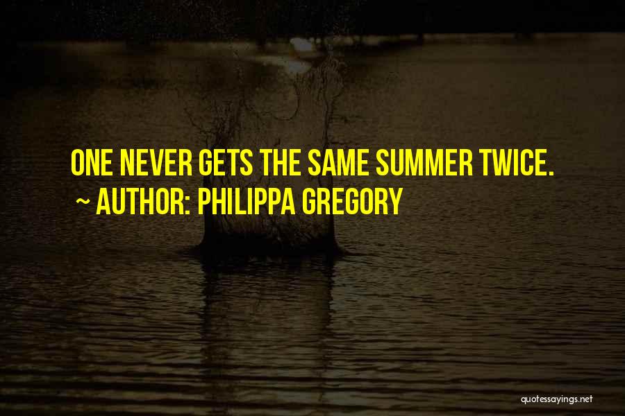 Philippa Gregory Quotes: One Never Gets The Same Summer Twice.