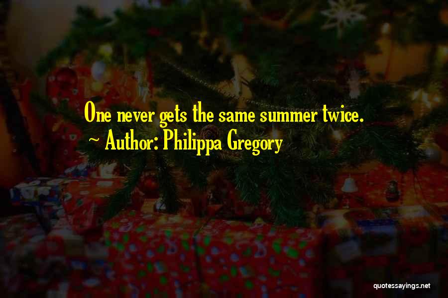 Philippa Gregory Quotes: One Never Gets The Same Summer Twice.