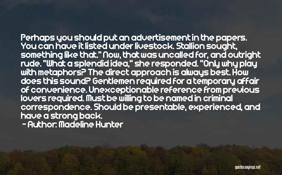 Madeline Hunter Quotes: Perhaps You Should Put An Advertisement In The Papers. You Can Have It Listed Under Livestock. Stallion Sought, Something Like