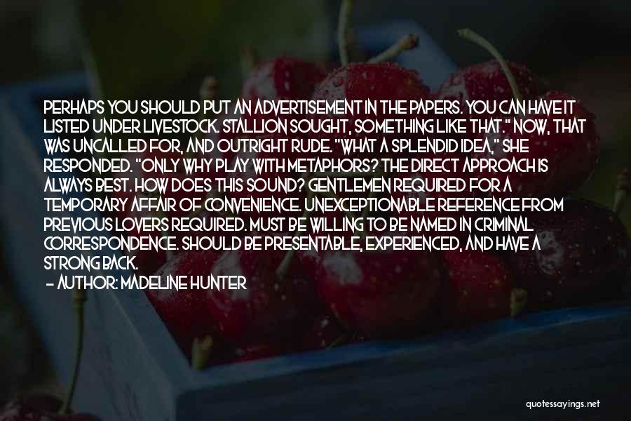 Madeline Hunter Quotes: Perhaps You Should Put An Advertisement In The Papers. You Can Have It Listed Under Livestock. Stallion Sought, Something Like